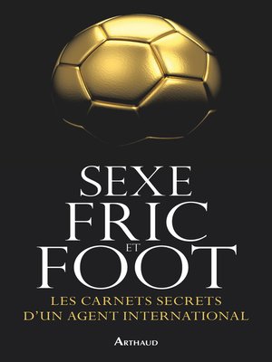 cover image of Sexe, fric et foot. Les carnets secrets d'un agent